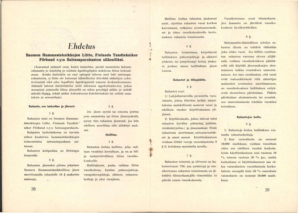 Koska kuitenkin on ensi syksynä tulossa uusi laki sairasapurahastoista, ei liitto ole katsonut tähdelliseksi kiirehtiä sääntöjen rekisteröimistä eikä edes lopullista hyväksymistä omassa