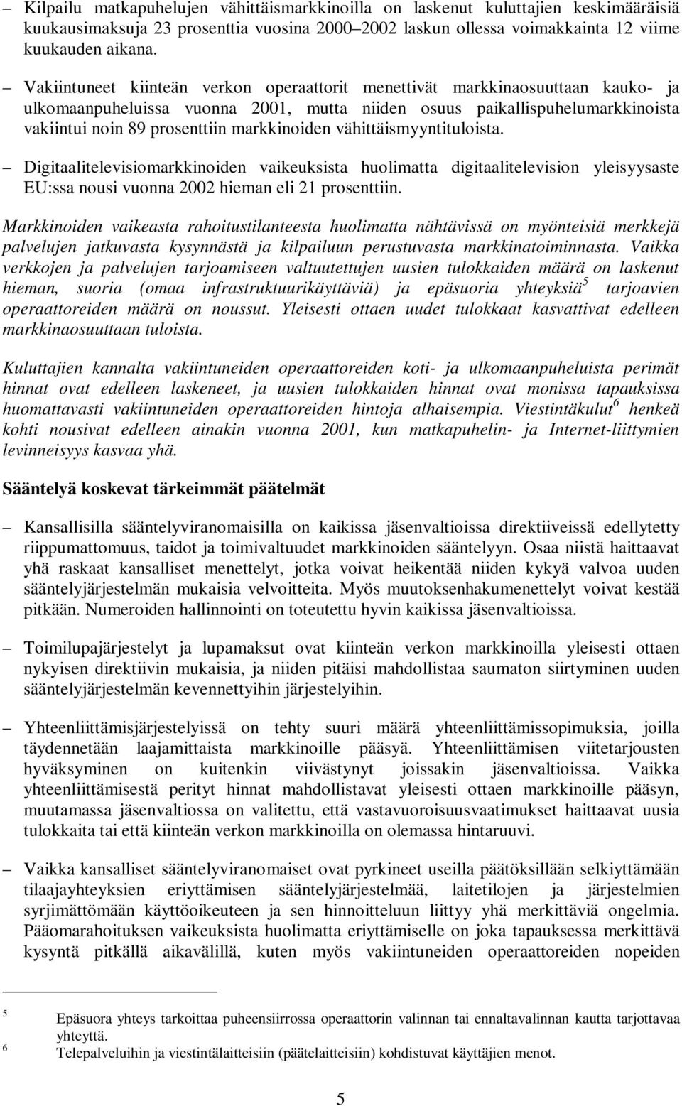 markkinoiden vähittäismyyntituloista. Digitaalitelevisiomarkkinoiden vaikeuksista huolimatta digitaalitelevision yleisyysaste EU:ssa nousi vuonna 2002 hieman eli 21 prosenttiin.