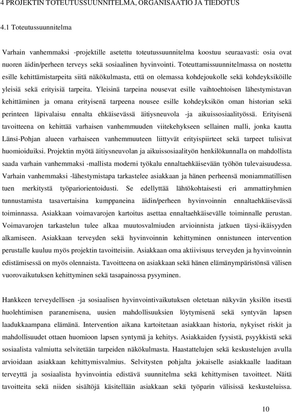 Toteuttamissuunnitelmassa on nostettu esille kehittämistarpeita siitä näkökulmasta, että on olemassa kohdejoukolle sekä kohdeyksiköille yleisiä sekä erityisiä tarpeita.