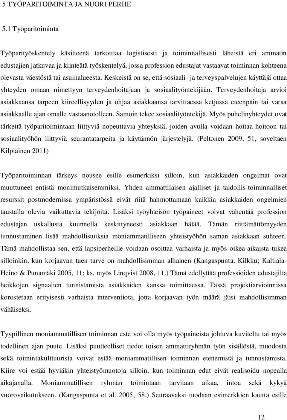 toiminnan kohteena olevasta väestöstä tai asuinalueesta. Keskeistä on se, että sosiaali- ja terveyspalvelujen käyttäjä ottaa yhteyden omaan nimettyyn terveydenhoitajaan ja sosiaalityöntekijään.