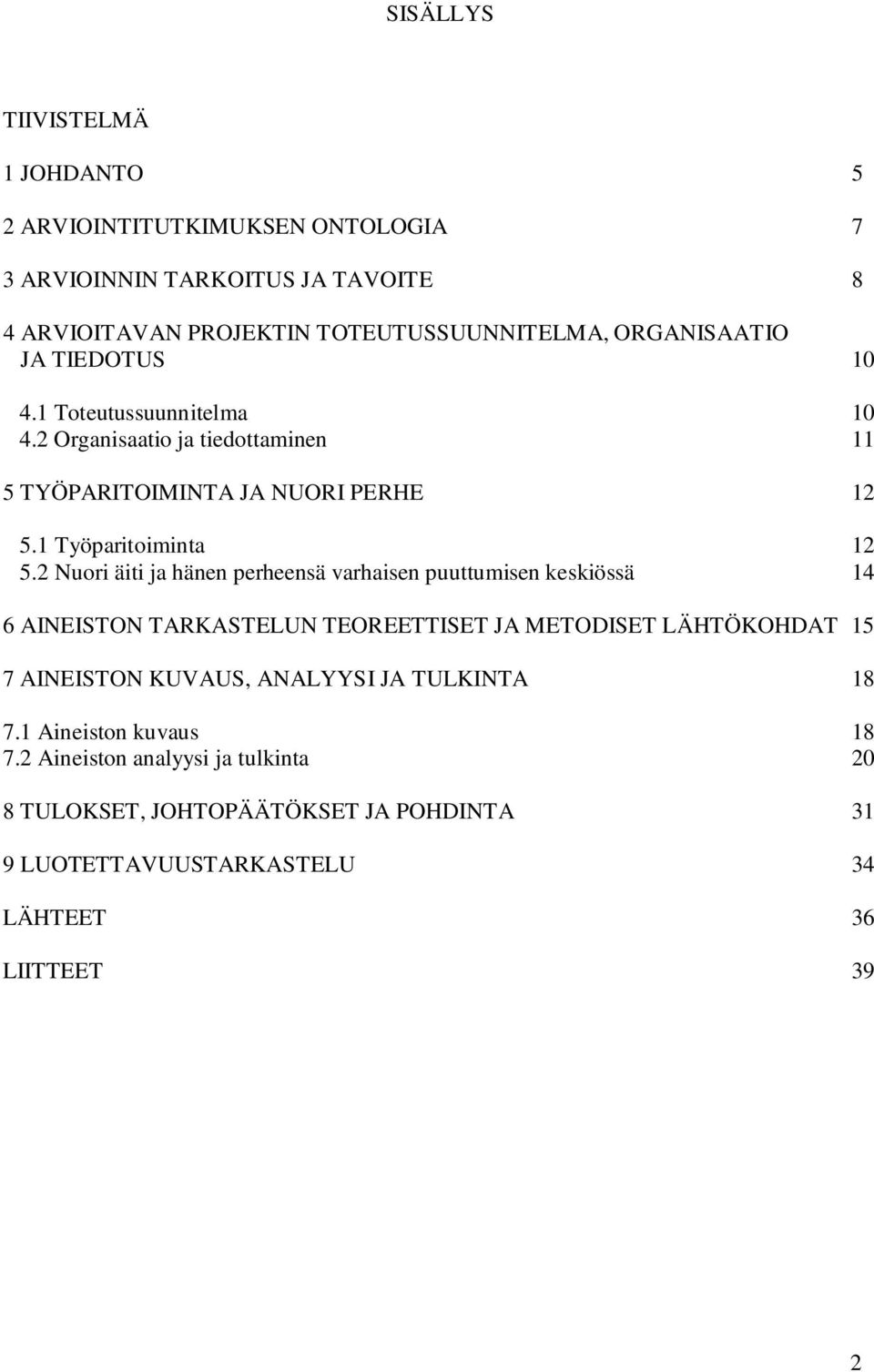 2 Nuori äiti ja hänen perheensä varhaisen puuttumisen keskiössä 14 6 AINEISTON TARKASTELUN TEOREETTISET JA METODISET LÄHTÖKOHDAT 15 7 AINEISTON KUVAUS,