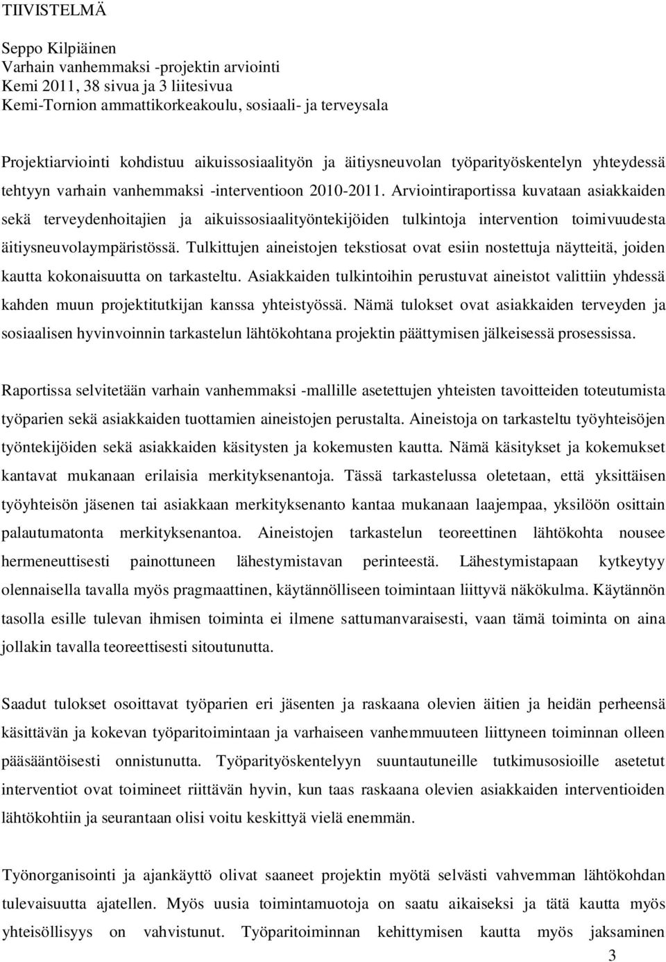 Arviointiraportissa kuvataan asiakkaiden sekä terveydenhoitajien ja aikuissosiaalityöntekijöiden tulkintoja intervention toimivuudesta äitiysneuvolaympäristössä.