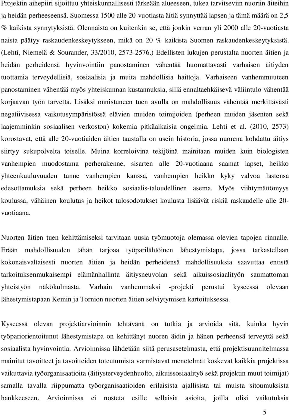 Olennaista on kuitenkin se, että jonkin verran yli 2000 alle 20-vuotiasta naista päätyy raskaudenkeskeytykseen, mikä on 20 % kaikista Suomen raskaudenkeskeytyksistä.