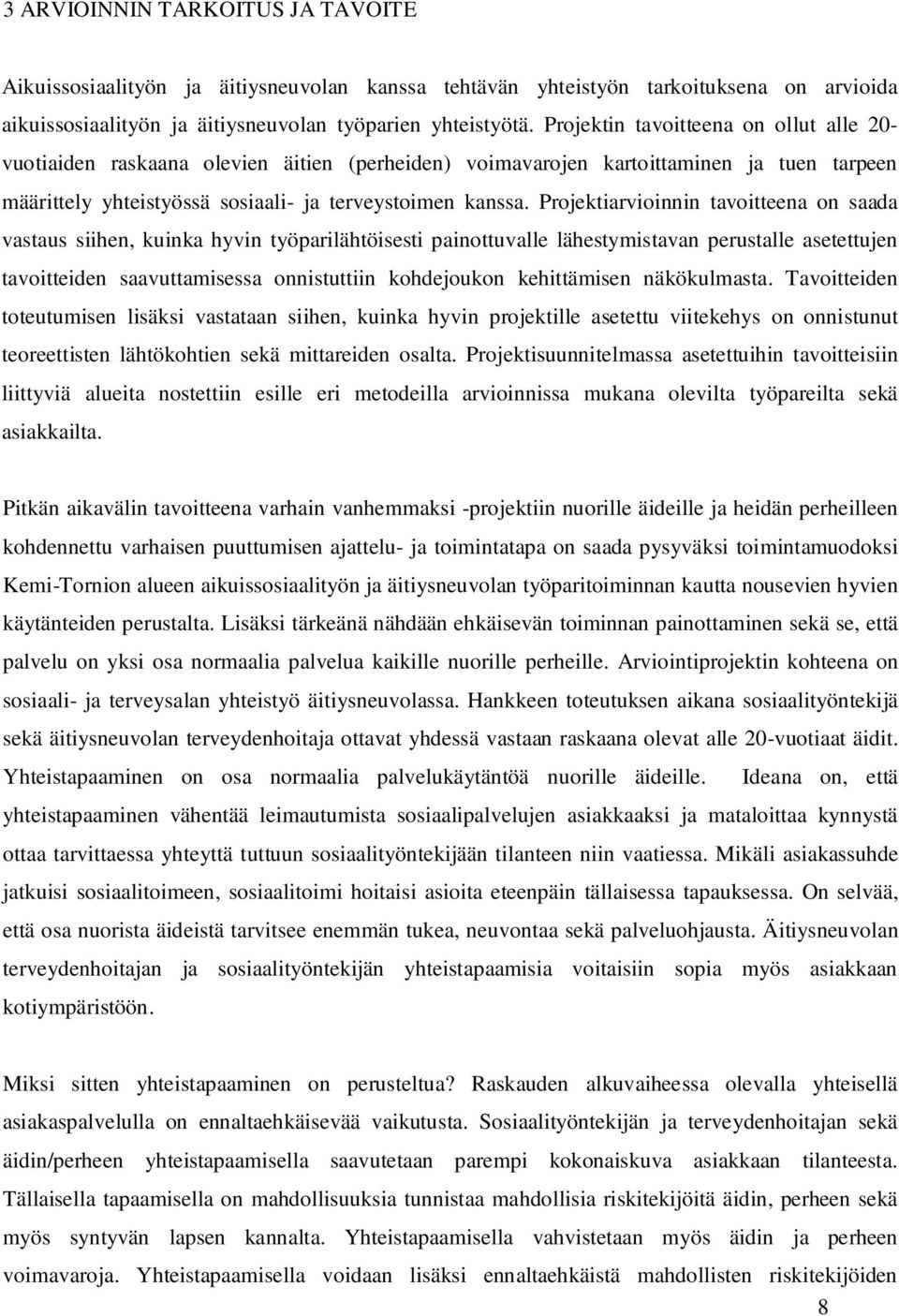 Projektiarvioinnin tavoitteena on saada vastaus siihen, kuinka hyvin työparilähtöisesti painottuvalle lähestymistavan perustalle asetettujen tavoitteiden saavuttamisessa onnistuttiin kohdejoukon