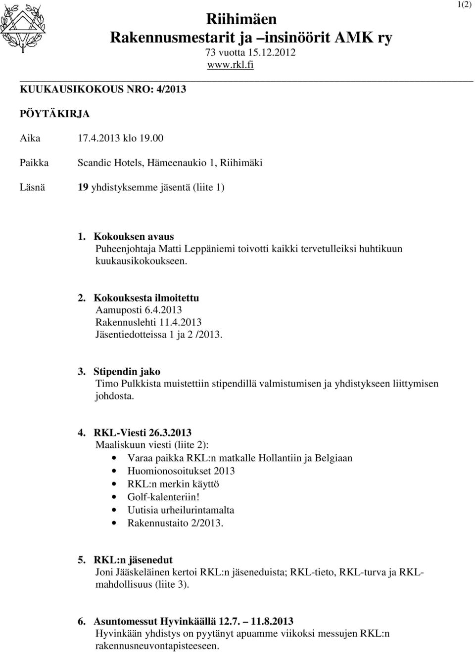 Kokouksen avaus Puheenjohtaja Matti Leppäniemi toivotti kaikki tervetulleiksi huhtikuun kuukausikokoukseen. 2. Kokouksesta ilmoitettu Aamuposti 6.4.2013 Rakennuslehti 11.4.2013 Jäsentiedotteissa 1 ja 2 /2013.