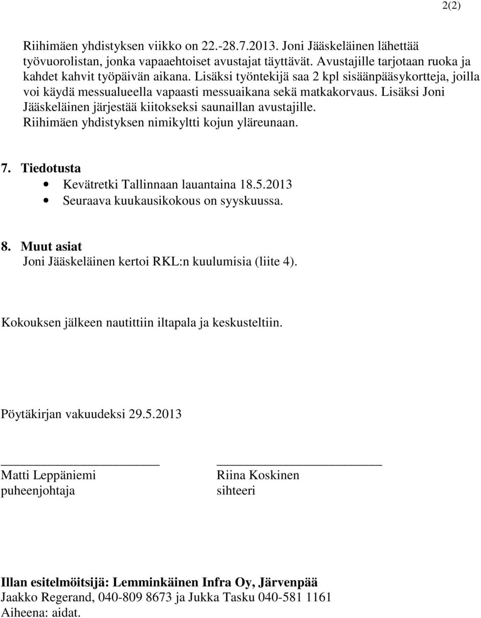 Riihimäen yhdistyksen nimikyltti kojun yläreunaan. 7. Tiedotusta Kevätretki Tallinnaan lauantaina 18.5.2013 Seuraava kuukausikokous on syyskuussa. 8.