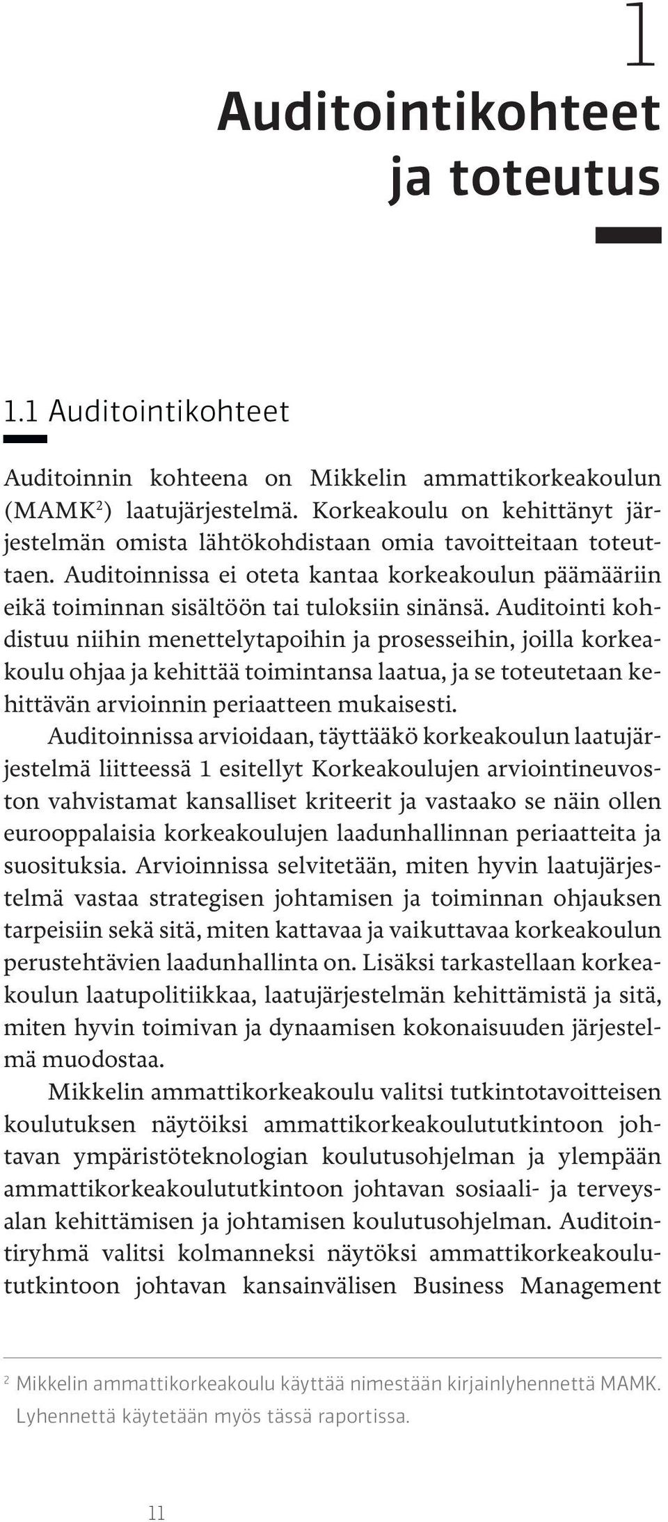 Auditointi kohdistuu niihin menettelytapoihin ja prosesseihin, joilla korkeakoulu ohjaa ja kehittää toimintansa laatua, ja se toteutetaan kehittävän arvioinnin periaatteen mukaisesti.