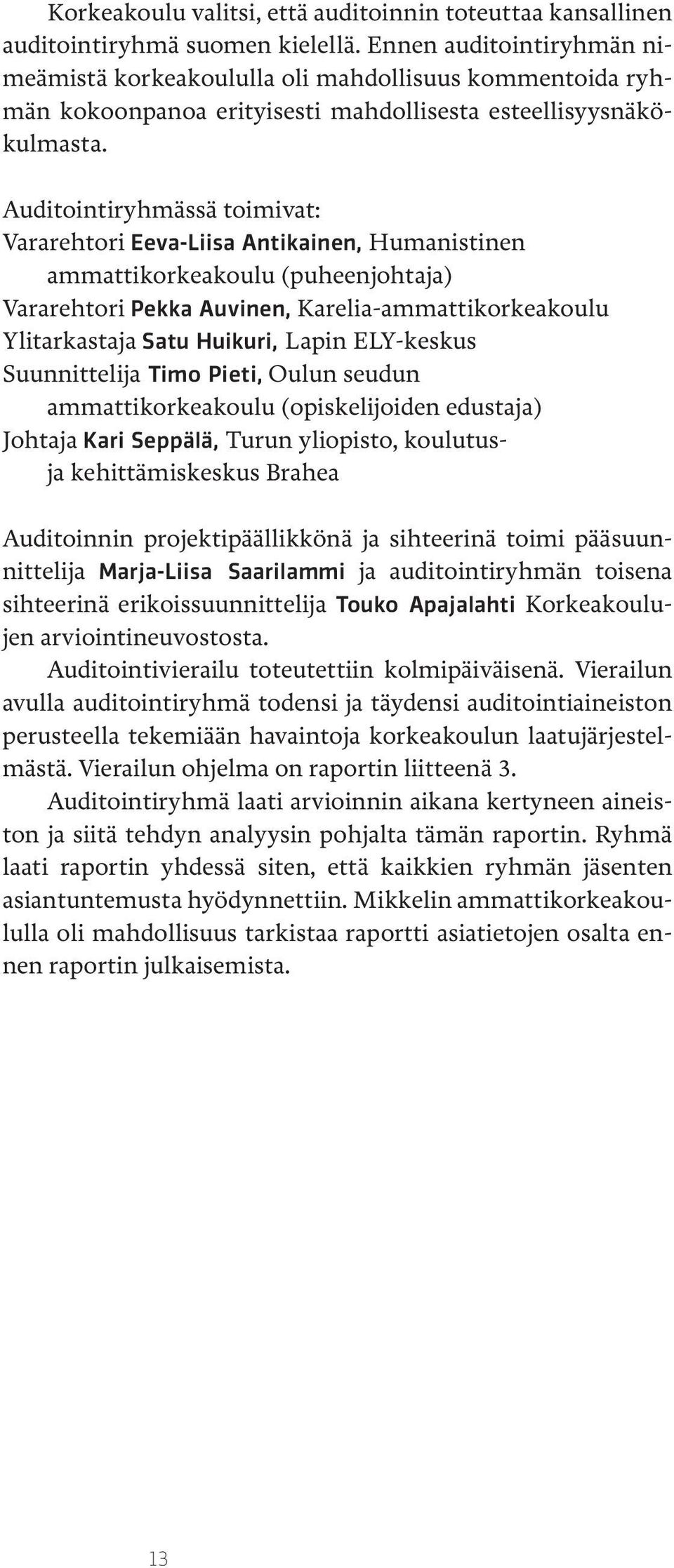 Auditointiryhmässä toimivat: Vararehtori Eeva-Liisa Antikainen, Humanistinen ammattikorkeakoulu (puheenjohtaja) Vararehtori Pekka Auvinen, Karelia-ammattikorkeakoulu Ylitarkastaja Satu Huikuri, Lapin