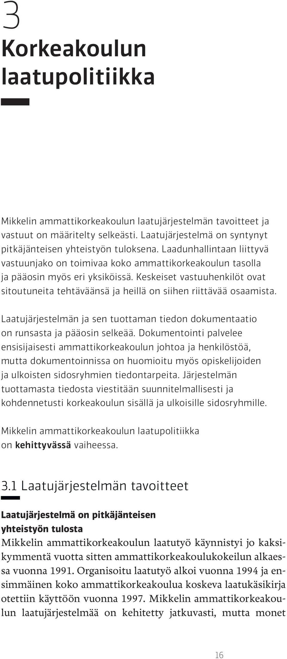 Keskeiset vastuuhenkilöt ovat sitoutuneita tehtäväänsä ja heillä on siihen riittävää osaamista. Laatujärjestelmän ja sen tuottaman tiedon dokumentaatio on runsasta ja pääosin selkeää.