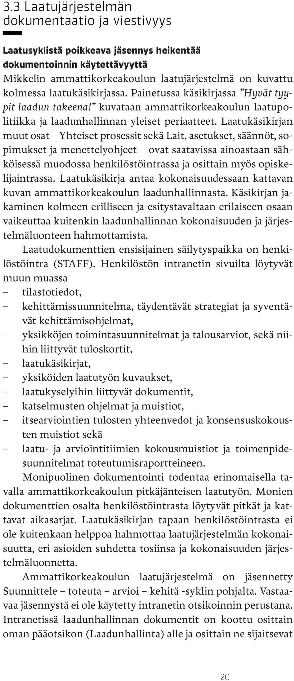 Laatukäsikirjan muut osat Yhteiset prosessit sekä Lait, asetukset, säännöt, sopimukset ja menettelyohjeet ovat saatavissa ainoastaan sähköisessä muodossa henkilöstöintrassa ja osittain myös