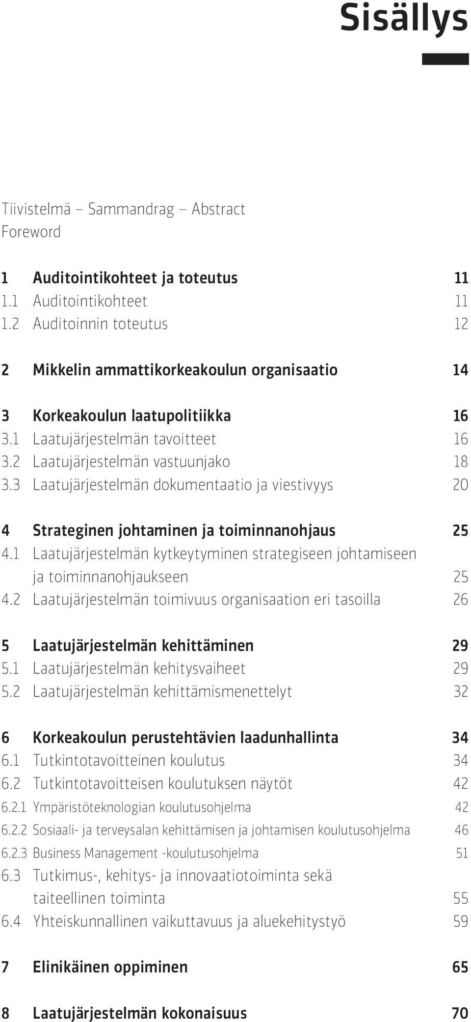 3 Laatujärjestelmän dokumentaatio ja viestivyys 20 4 Strateginen johtaminen ja toiminnanohjaus 25 4.1 Laatujärjestelmän kytkeytyminen strategiseen johtamiseen ja toiminnanohjaukseen 25 4.