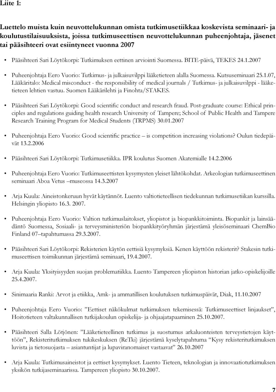 2007 Puheenjohtaja Eero Vuorio: Tutkimus- ja julkaisuvilppi lääketieteen alalla Suomessa. Kutsuseminaari 25.1.