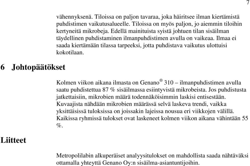 Ilmaa ei saada kiertämään tilassa tarpeeksi, jotta puhdistava vaikutus ulottuisi kokotilaan.