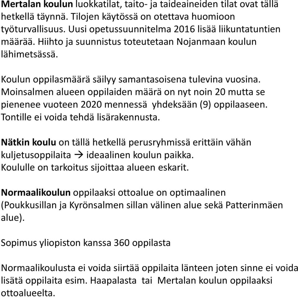 Moinsalmen alueen oppilaiden määrä on nyt noin 20 mutta se pienenee vuoteen 2020 mennessä yhdeksään (9) oppilaaseen. Tontille ei voida tehdä lisärakennusta.