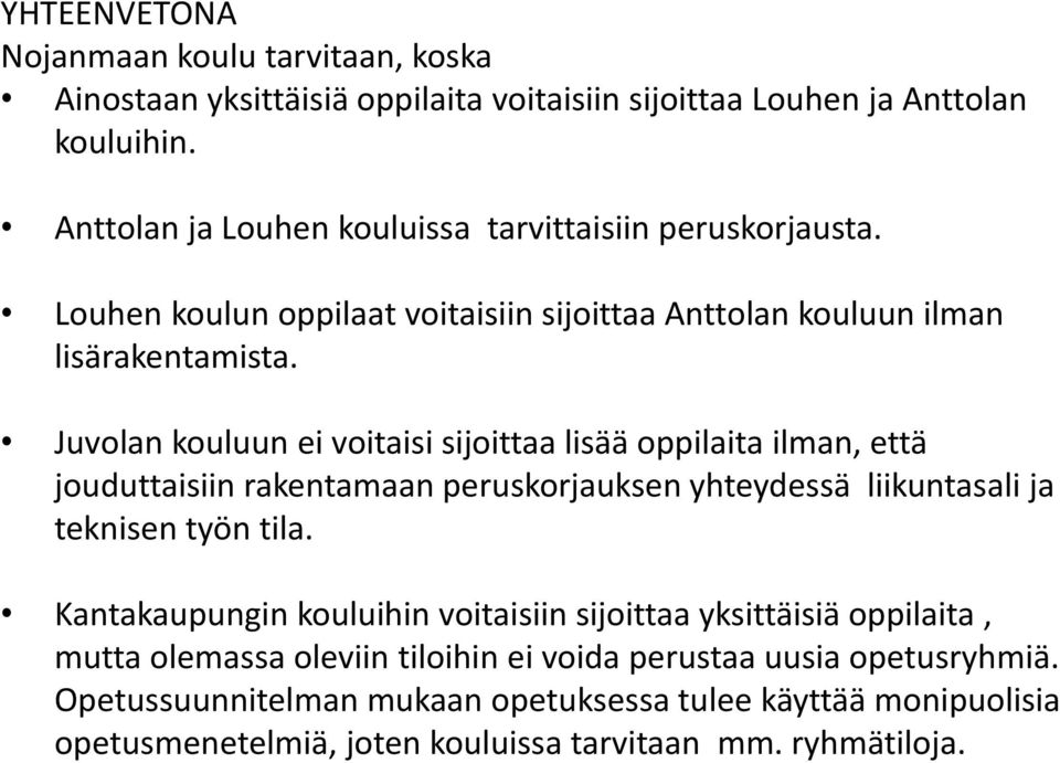 Juvolan kouluun ei voitaisi sijoittaa lisää oppilaita ilman, että jouduttaisiin rakentamaan peruskorjauksen yhteydessä liikuntasali ja teknisen työn tila.