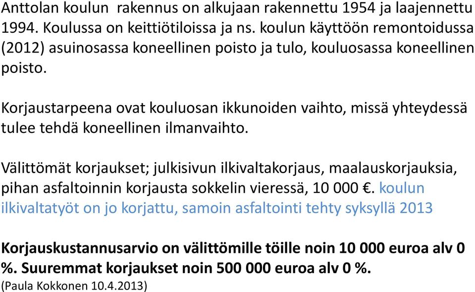 Korjaustarpeena ovat kouluosan ikkunoiden vaihto, missä yhteydessä tulee tehdä koneellinen ilmanvaihto.