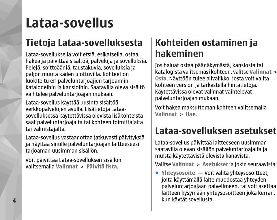 Saatavilla oleva sisältö vaihtelee palveluntarjoajan mukaan. Lataa-sovellus käyttää uusinta sisältöä verkkopalvelujen avulla.