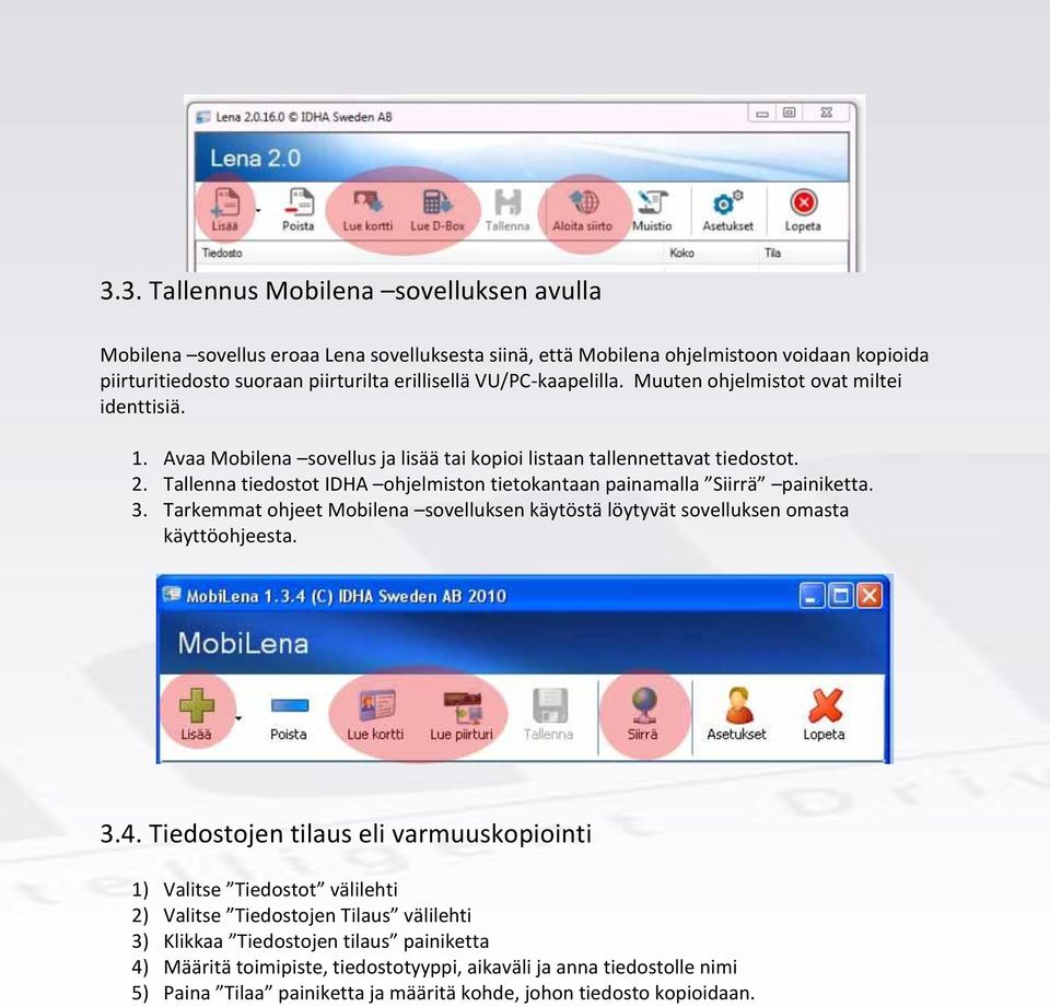 Tallenna tiedostot IDHA ohjelmiston tietokantaan painamalla Siirrä painiketta. 3. Tarkemmat ohjeet Mobilena sovelluksen käytöstä löytyvät sovelluksen omasta käyttöohjeesta. 3.4.