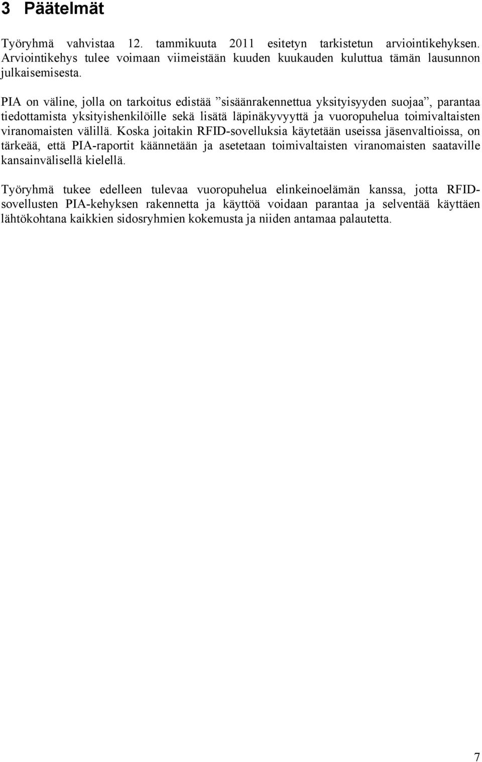 välillä. Koska joitakin RFID-sovelluksia käytetään useissa jäsenvaltioissa, on tärkeää, että PIA-raportit käännetään ja asetetaan toimivaltaisten viranomaisten saataville kansainvälisellä kielellä.