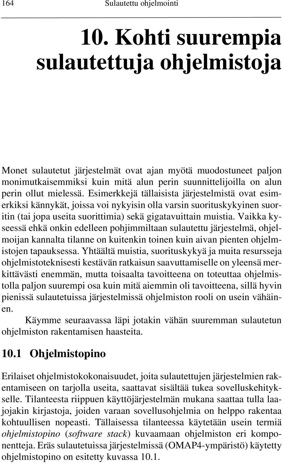 Esimerkkejä tällaisista järjestelmistä ovat esimerkiksi kännykät, joissa voi nykyisin olla varsin suorituskykyinen suoritin (tai jopa useita suorittimia) sekä gigatavuittain muistia.