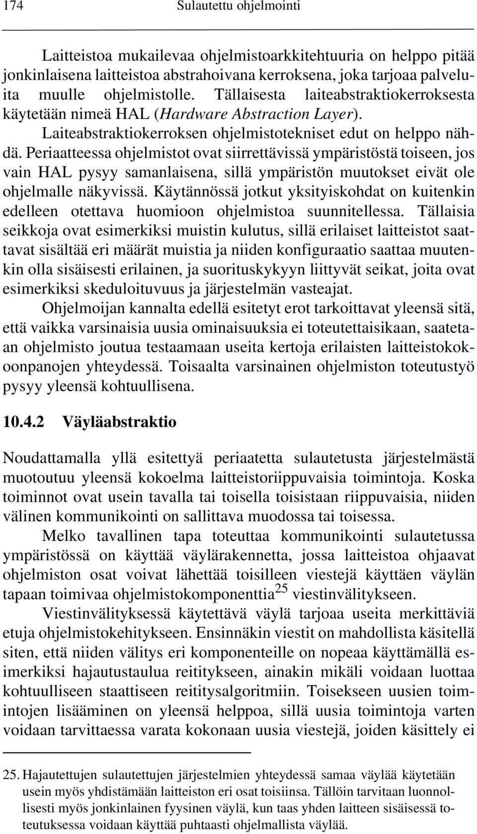 Periaatteessa ohjelmistot ovat siirrettävissä ympäristöstä toiseen, jos vain HAL pysyy samanlaisena, sillä ympäristön muutokset eivät ole ohjelmalle näkyvissä.