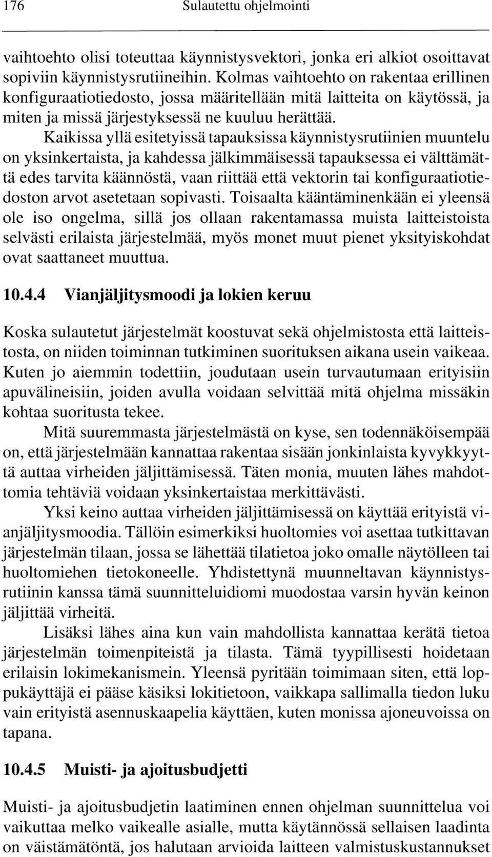 Kaikissa yllä esitetyissä tapauksissa käynnistysrutiinien muuntelu on yksinkertaista, ja kahdessa jälkimmäisessä tapauksessa ei välttämättä edes tarvita käännöstä, vaan riittää että vektorin tai