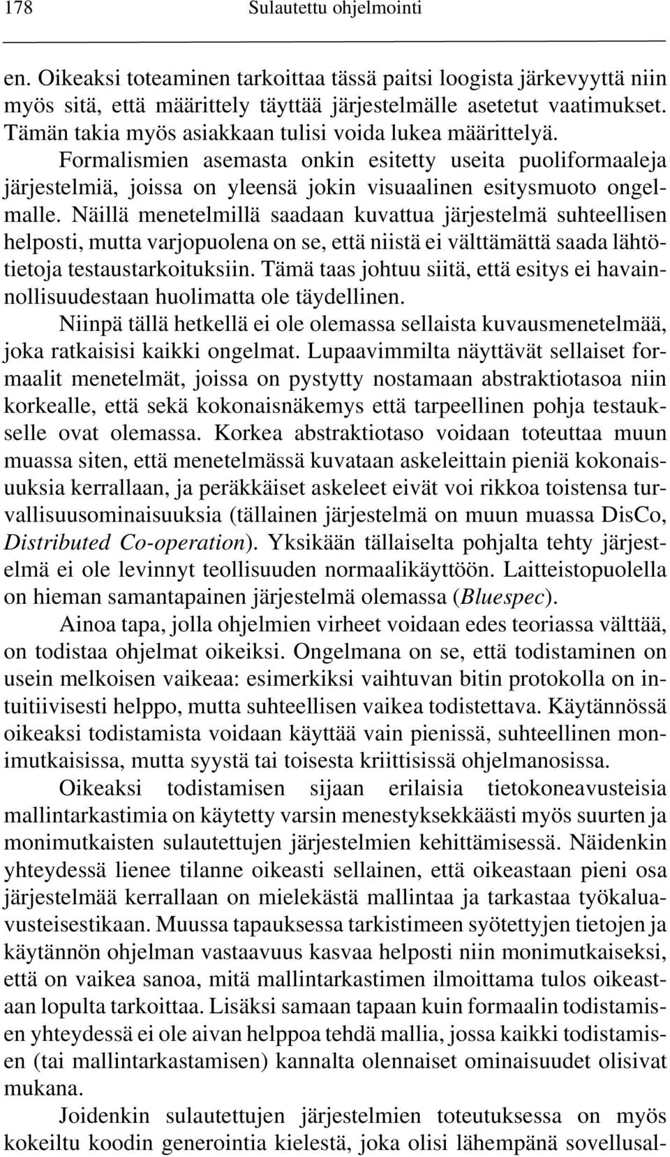 Näillä menetelmillä saadaan kuvattua järjestelmä suhteellisen helposti, mutta varjopuolena on se, että niistä ei välttämättä saada lähtötietoja testaustarkoituksiin.