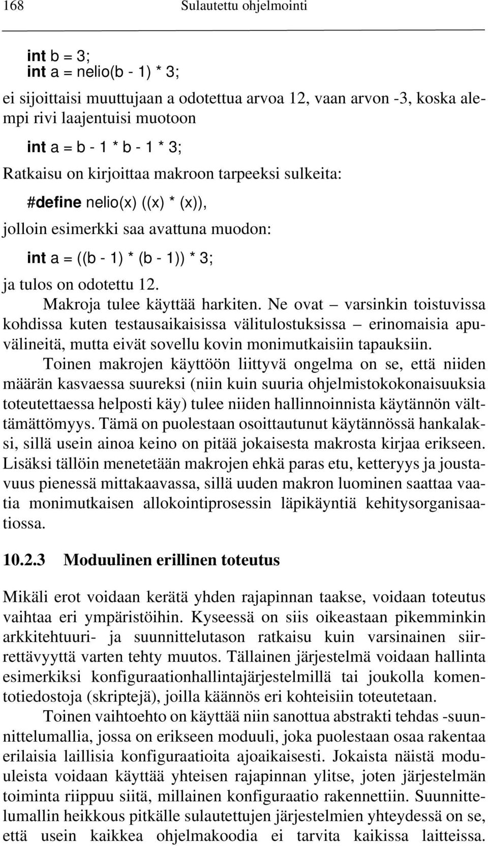 Makroja tulee käyttää harkiten. Ne ovat varsinkin toistuvissa kohdissa kuten testausaikaisissa välitulostuksissa erinomaisia apuvälineitä, mutta eivät sovellu kovin monimutkaisiin tapauksiin.