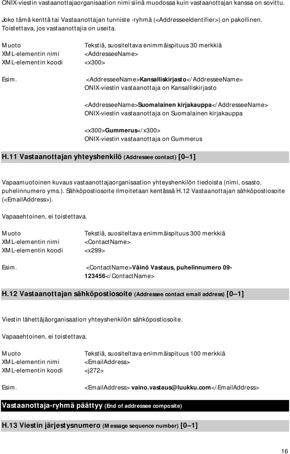 Tekstiä, suositeltava enimmäispituus 30 merkkiä <AddresseeName> <x300> <AddresseeName>Kansalliskirjasto</AddresseeName> ONIX-viestin vastaanottaja on Kansalliskirjasto <AddresseeName>Suomalainen