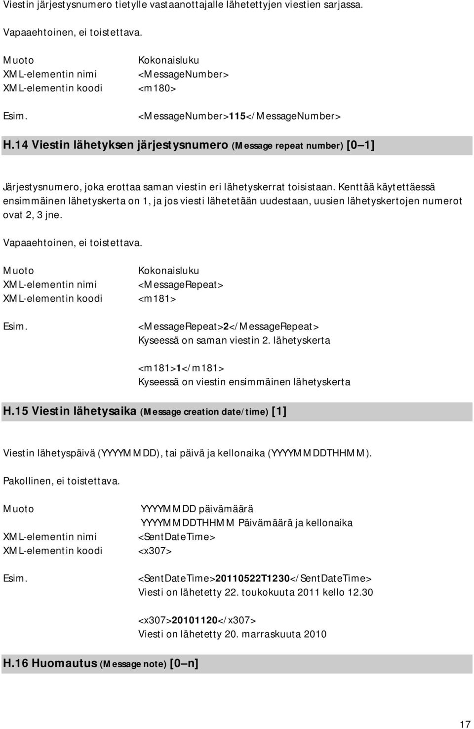 Kenttää käytettäessä ensimmäinen lähetyskerta on 1, ja jos viesti lähetetään uudestaan, uusien lähetyskertojen numerot ovat 2, 3 jne. Vapaaehtoinen, ei toistettava.