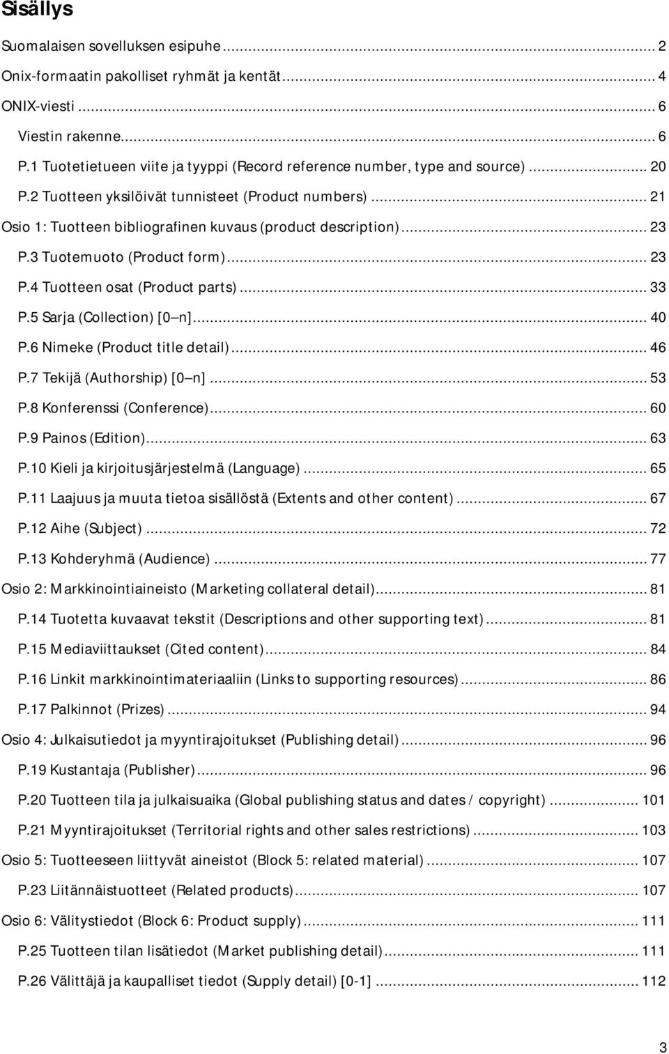 .. 23 P.3 Tuotemuoto (Product form)... 23 P.4 Tuotteen osat (Product parts)... 33 P.5 Sarja (Collection) [0 n]... 40 P.6 Nimeke (Product title detail)... 46 P.7 Tekijä (Authorship) [0 n]... 53 P.