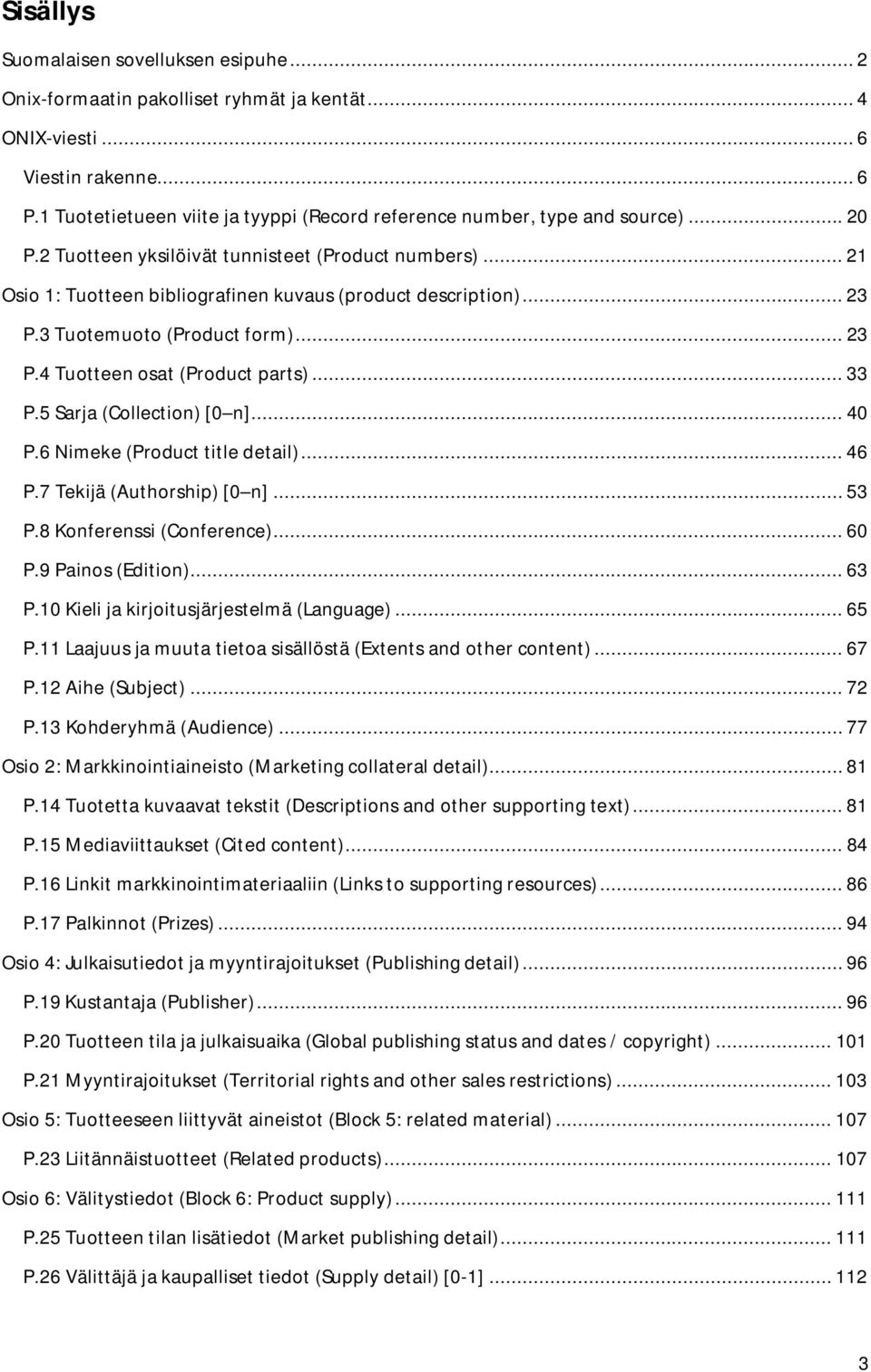 .. 23 P.3 Tuotemuoto (Product form)... 23 P.4 Tuotteen osat (Product parts)... 33 P.5 Sarja (Collection) [0 n]... 40 P.6 Nimeke (Product title detail)... 46 P.7 Tekijä (Authorship) [0 n]... 53 P.