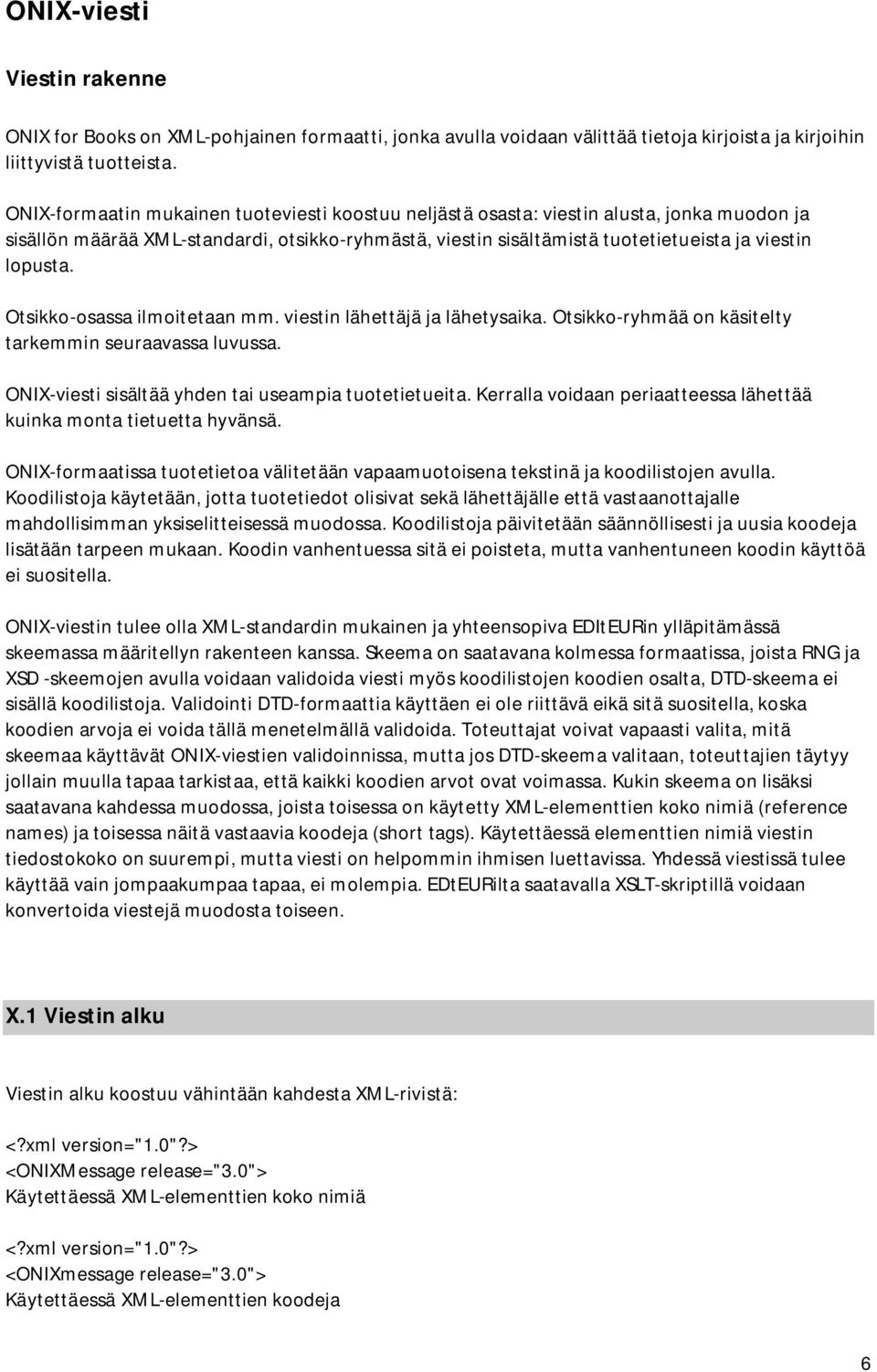 Otsikko-osassa ilmoitetaan mm. viestin lähettäjä ja lähetysaika. Otsikko-ryhmää on käsitelty tarkemmin seuraavassa luvussa. ONIX-viesti sisältää yhden tai useampia tuotetietueita.