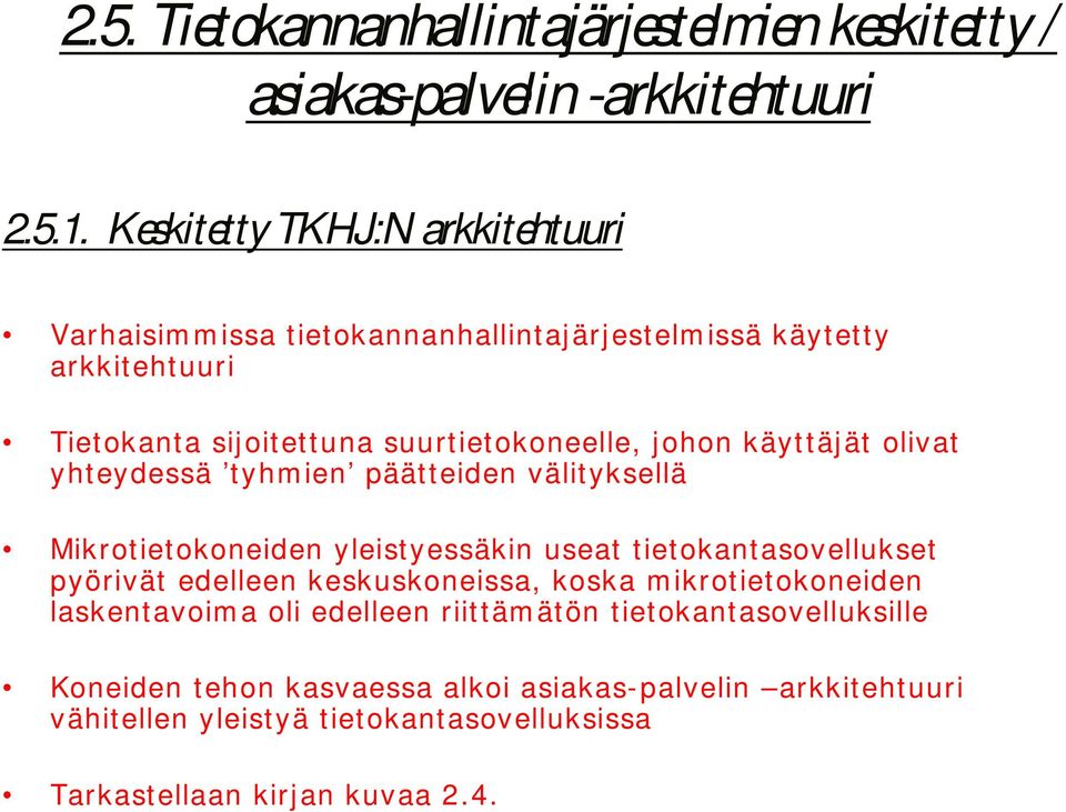 käyttäjät livat yhteydessä tyhmien päätteiden välityksellä Mikrtietkneiden yleistyessäkin useat tietkantasvellukset pyörivät edelleen keskuskneissa,