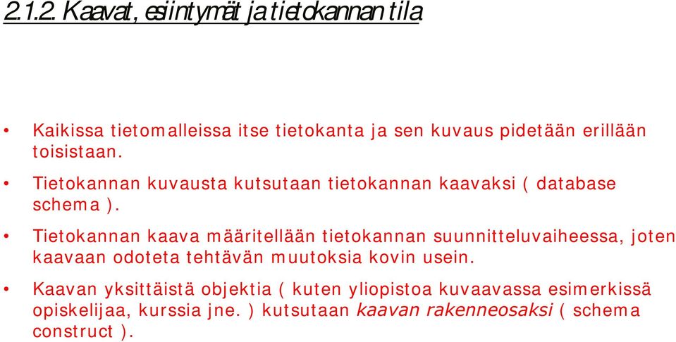 Tietkannan kaava määritellään tietkannan suunnitteluvaiheessa, jten kaavaan dteta tehtävän m uutksia kvin usein.