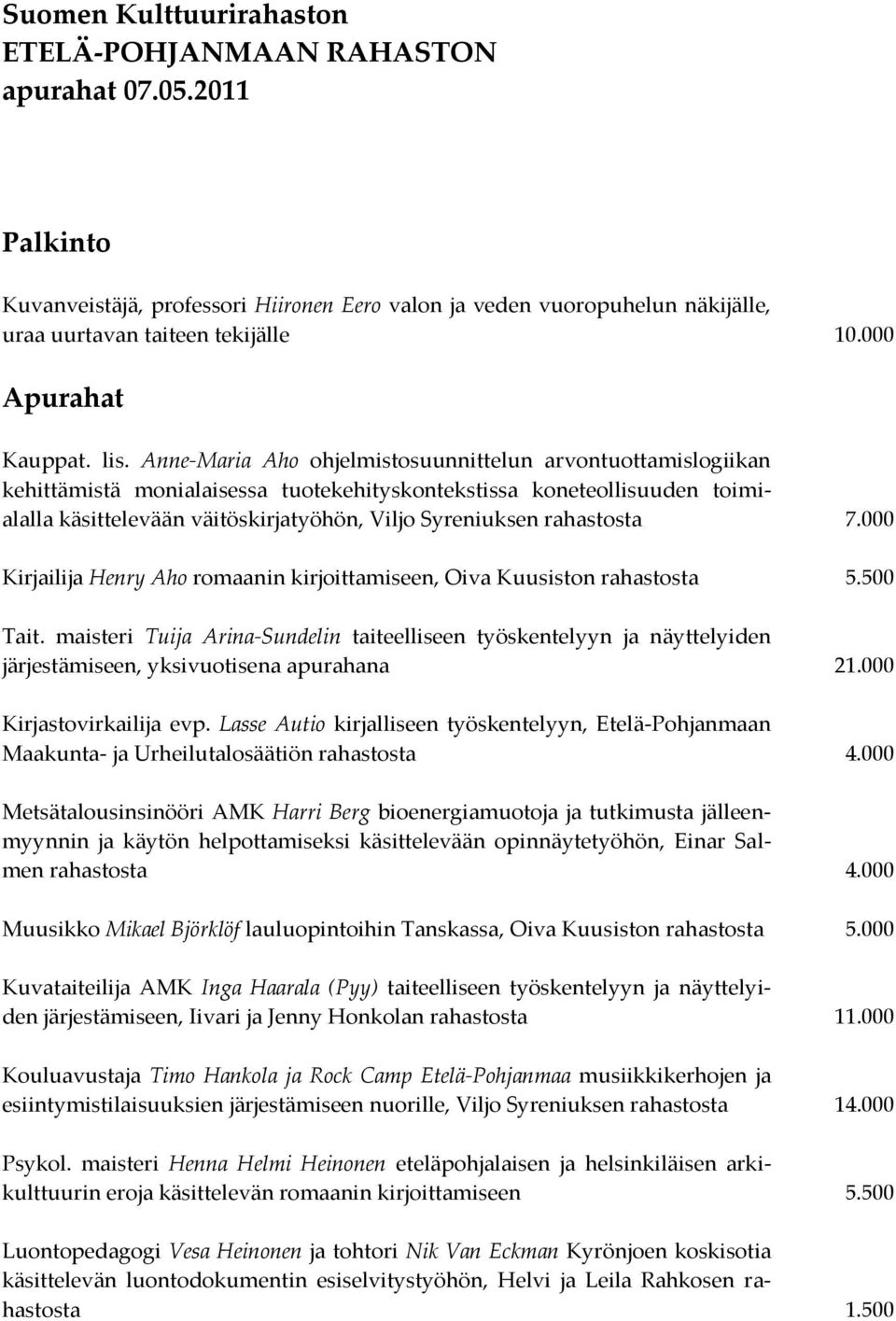 Anne-Maria Aho ohjelmistosuunnittelun arvontuottamislogiikan kehittämistä monialaisessa tuotekehityskontekstissa koneteollisuuden toimialalla käsittelevään väitöskirjatyöhön, Viljo Syreniuksen