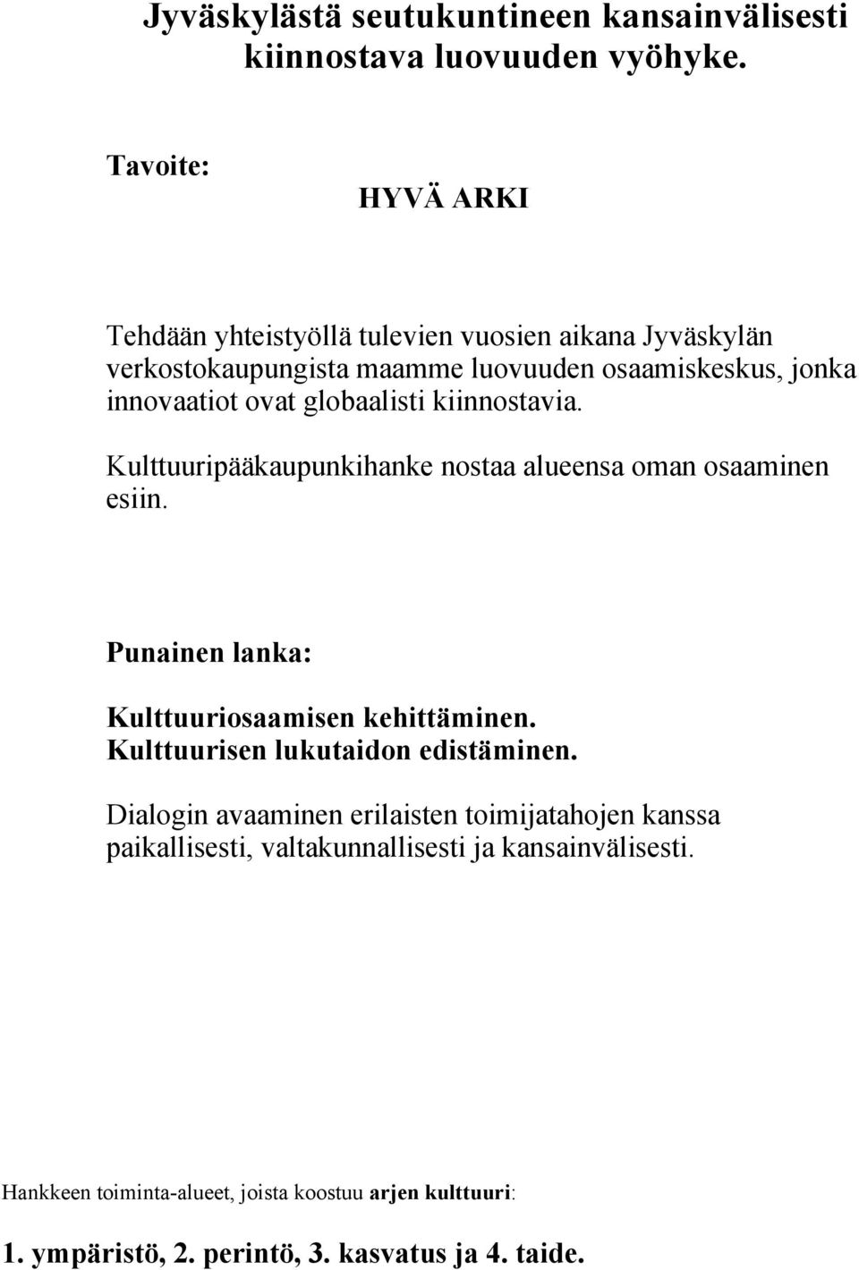 globaalisti kiinnostavia. Kulttuuripääkaupunkihanke nostaa alueensa oman osaaminen esiin. Punainen lanka: Kulttuuriosaamisen kehittäminen.