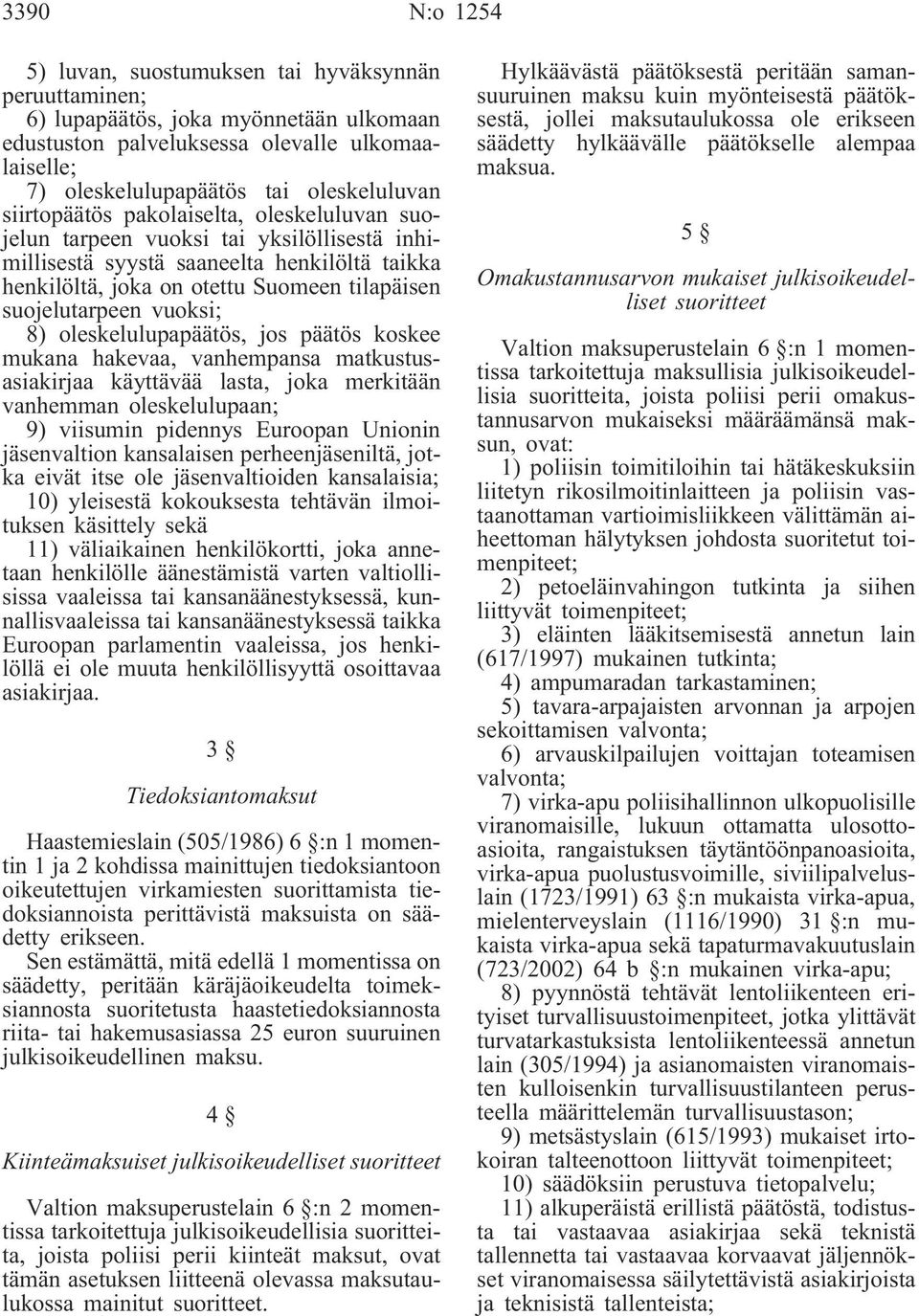 vuoksi; 8) oleskelulupapäätös, jos päätös koskee mukana hakevaa, vanhempansa matkustusasiakirjaa käyttävää lasta, joka merkitään vanhemman oleskelulupaan; 9) viisumin pidennys Euroopan Unionin