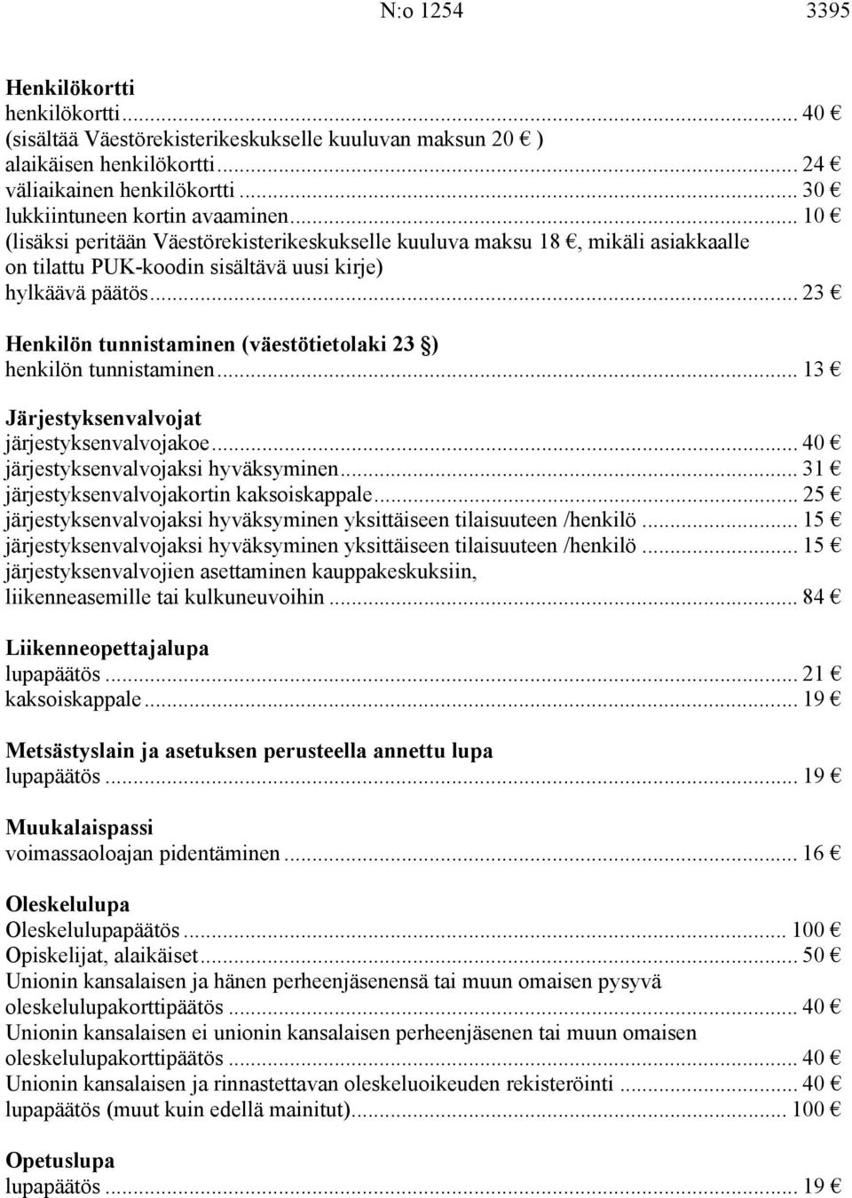 .. 23 Henkilön tunnistaminen (väestötietolaki 23 ) henkilön tunnistaminen... 13 Järjestyksenvalvojat järjestyksenvalvojakoe... 40 järjestyksenvalvojaksi hyväksyminen.