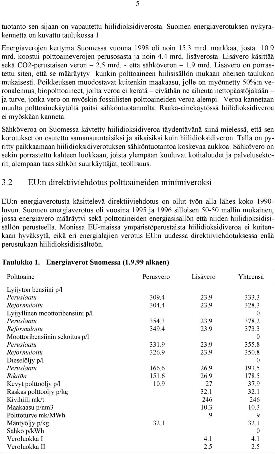 Poikkeuksen muodostavat kuitenkin maakaasu, jolle on myönnetty 50%:n veronalennus, biopolttoaineet, joilta veroa ei kerätä eiväthän ne aiheuta nettopäästöjäkään ja turve, jonka vero on myöskin