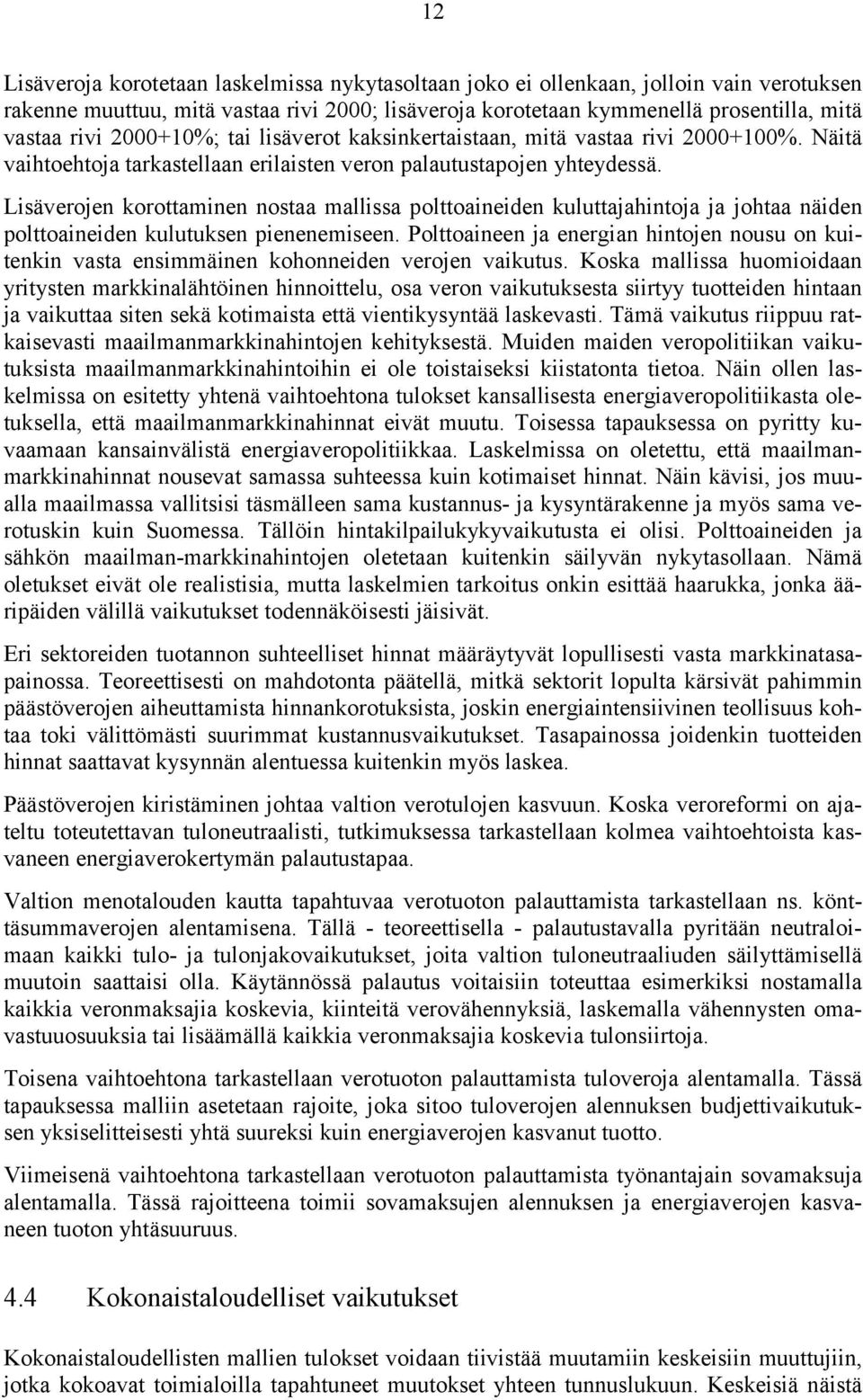 Lisäverojen korottaminen nostaa mallissa polttoaineiden kuluttajahintoja ja johtaa näiden polttoaineiden kulutuksen pienenemiseen.