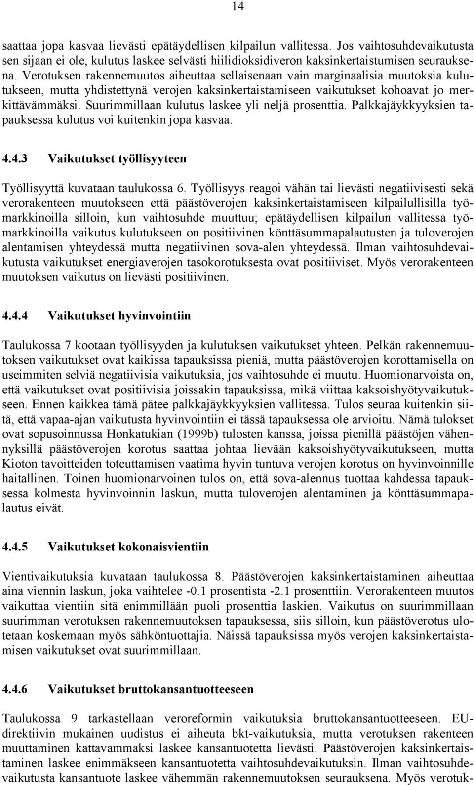 Suurimmillaan kulutus laskee yli neljä prosenttia. Palkkajäykkyyksien tapauksessa kulutus voi kuitenkin jopa kasvaa. 4.4.3 Vaikutukset työllisyyteen Työllisyyttä kuvataan taulukossa 6.