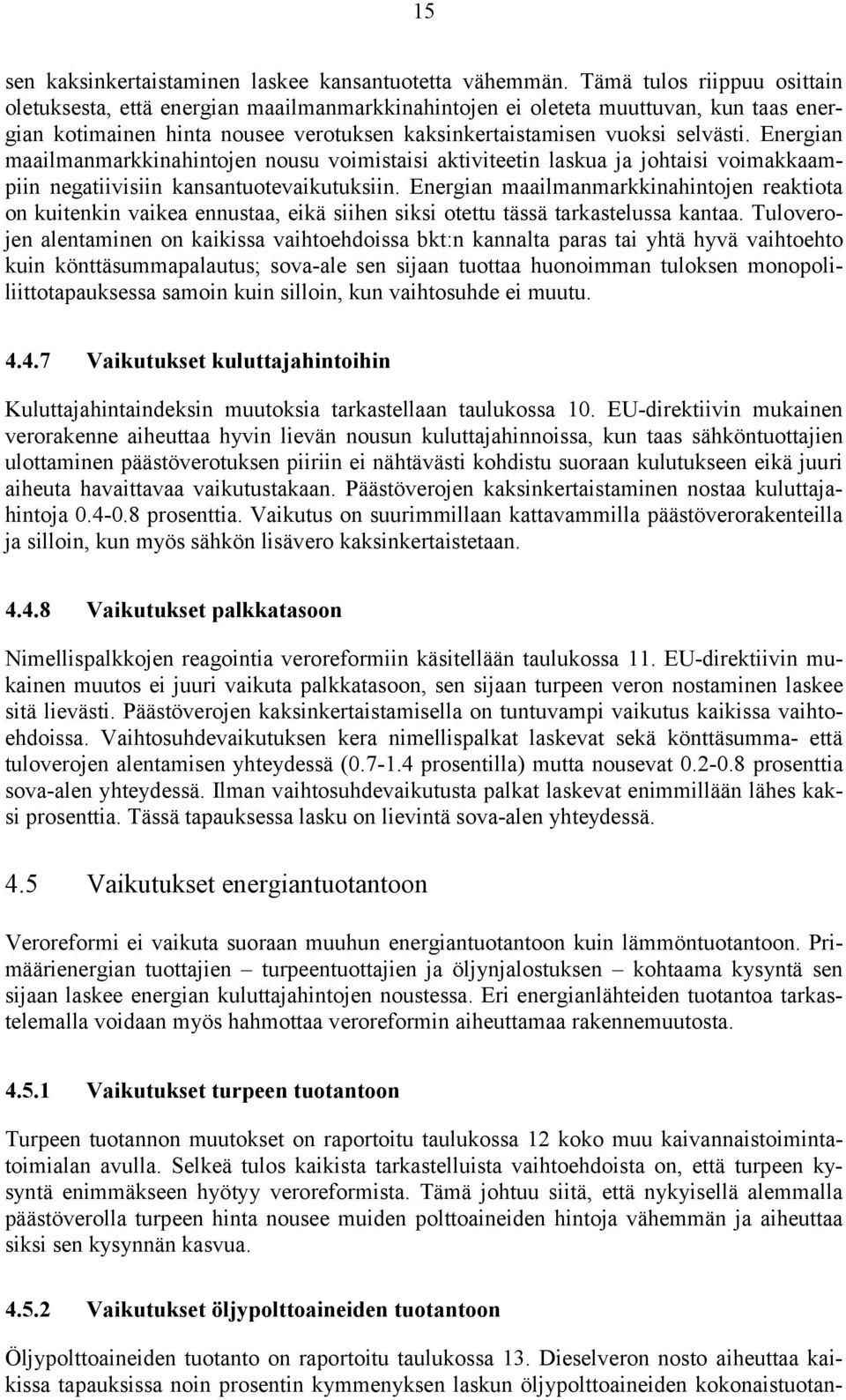 Energian maailmanmarkkinahintojen nousu voimistaisi aktiviteetin laskua ja johtaisi voimakkaampiin negatiivisiin kansantuotevaikutuksiin.