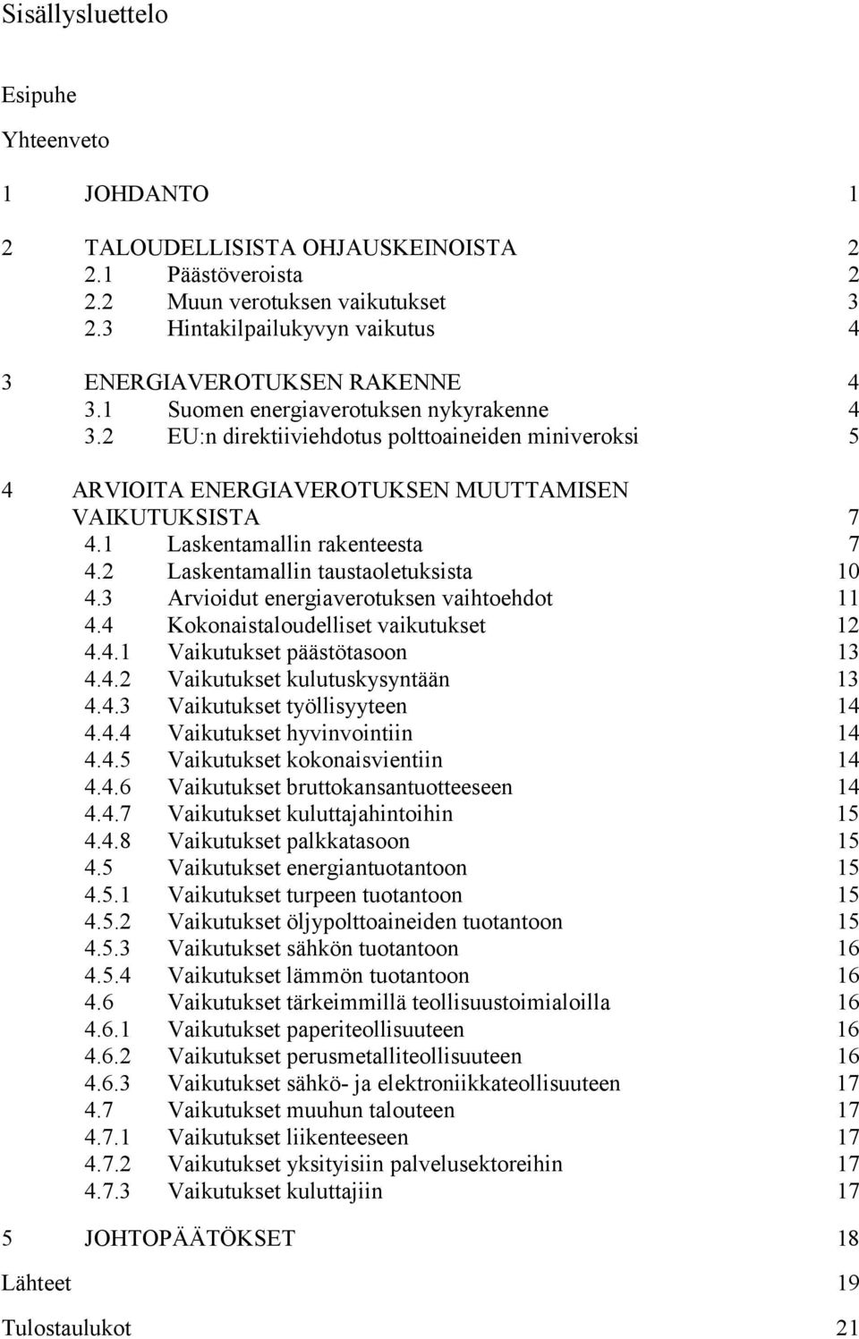 2 EU:n direktiiviehdotus polttoaineiden miniveroksi 5 4 ARVIOITA ENERGIAVEROTUKSEN MUUTTAMISEN VAIKUTUKSISTA 7 4.1 Laskentamallin rakenteesta 7 4.2 Laskentamallin taustaoletuksista 10 4.