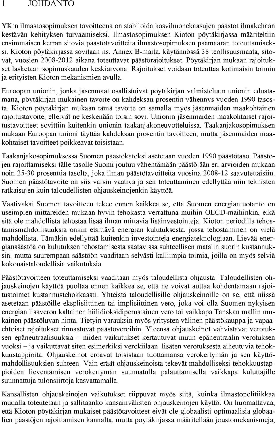 Annex B-maita, käytännössä 38 teollisuusmaata, sitovat, vuosien 2008-2012 aikana toteuttavat päästörajoitukset. Pöytäkirjan mukaan rajoitukset lasketaan sopimuskauden keskiarvona.