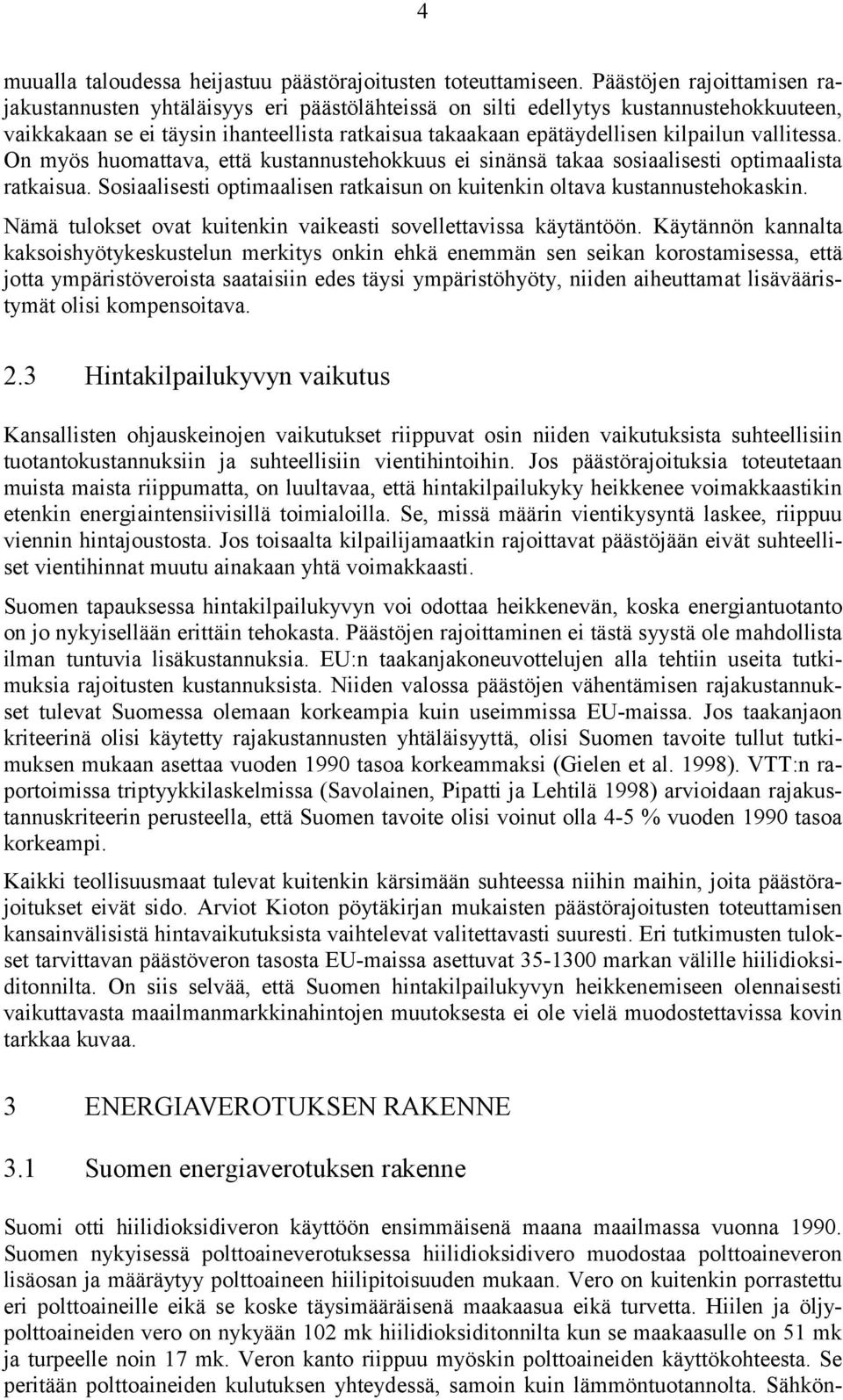 vallitessa. On myös huomattava, että kustannustehokkuus ei sinänsä takaa sosiaalisesti optimaalista ratkaisua. Sosiaalisesti optimaalisen ratkaisun on kuitenkin oltava kustannustehokaskin.