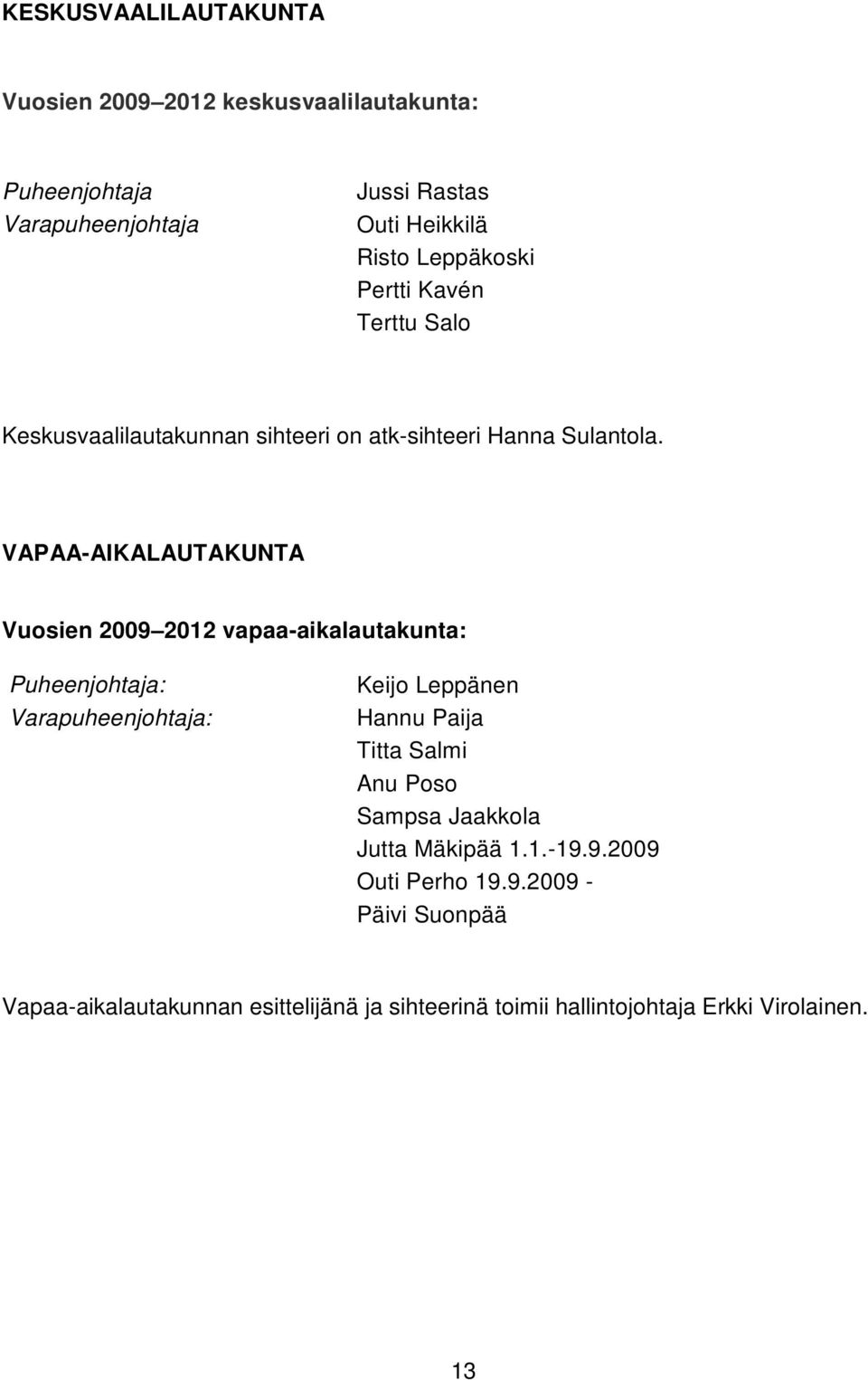 VAPAA-AIKALAUTAKUNTA Vuosien 2009 2012 vapaa-aikalautakunta: Puheenjohtaja: Varapuheenjohtaja: Keijo Leppänen Hannu Paija Titta Salmi