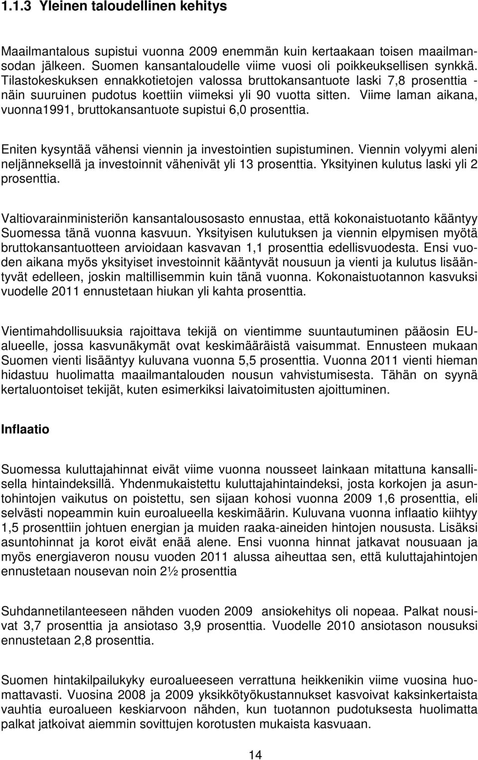 Viime laman aikana, vuonna1991, bruttokansantuote supistui 6,0 prosenttia. Eniten kysyntää vähensi viennin ja investointien supistuminen.