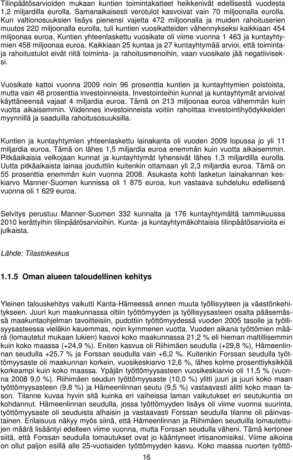 Kuntien yhteenlaskettu vuosikate oli viime vuonna 1 463 ja kuntayhtymien 458 miljoonaa euroa.