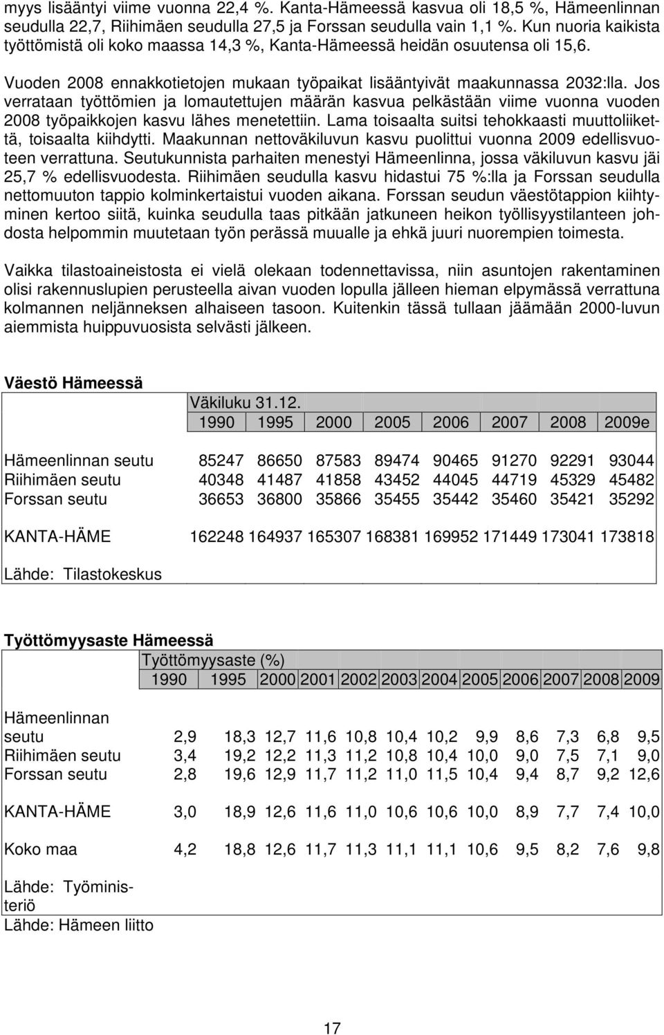 Jos verrataan työttömien ja lomautettujen määrän kasvua pelkästään viime vuonna vuoden 2008 työpaikkojen kasvu lähes menetettiin. Lama toisaalta suitsi tehokkaasti muuttoliikettä, toisaalta kiihdytti.